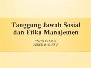 Tanggung Jawab Sosial dan Etika Manajemen STIESS BATANG