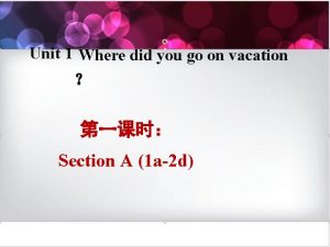 Unit 1 Where did you go on vacation