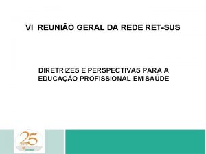 VI REUNIO GERAL DA REDE RETSUS DIRETRIZES E