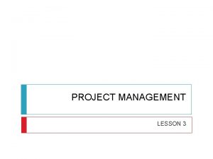 PROJECT MANAGEMENT LESSON 3 Organization Structure and Culture