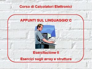 Corso di Calcolatori Elettronici APPUNTI SUL LINGUAGGIO C