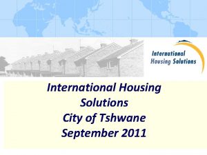 International Housing Solutions City of Tshwane September 2011