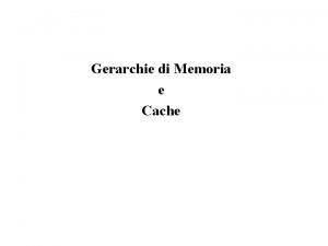 Gerarchie di Memoria e Cache La memoria I