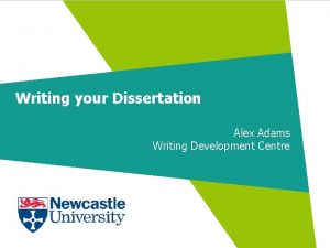 Writing your Dissertation Alex Adams Writing Development Centre