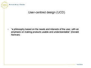 Usercentred design UCD a philosophy based on the