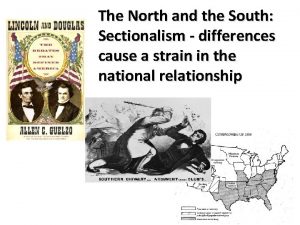 The North and the South Sectionalism differences cause