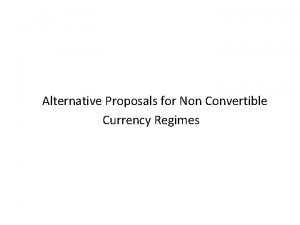 Alternative Proposals for Non Convertible Currency Regimes Why