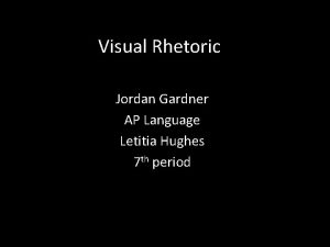 Visual Rhetoric Jordan Gardner AP Language Letitia Hughes