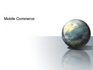 Mobile Commerce Mobile Computing Overview of Mobile Commerce