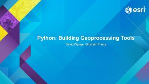 Python Building Geoprocessing Tools David Wynne Ghislain Prince