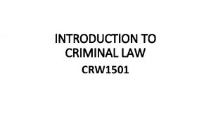 INTRODUCTION TO CRIMINAL LAW CRW 1501 CONTACT LECTURE