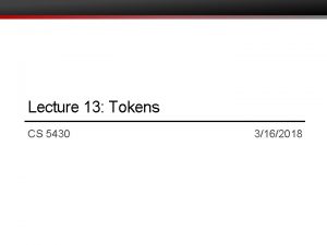 Lecture 13 Tokens CS 5430 3162018 Review Authentication