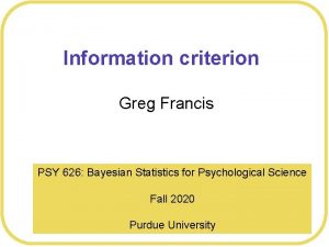 Information criterion Greg Francis PSY 626 Bayesian Statistics