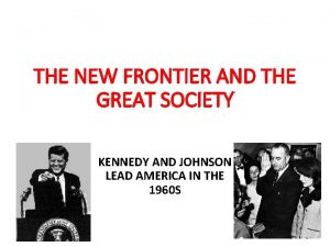 THE NEW FRONTIER AND THE GREAT SOCIETY KENNEDY