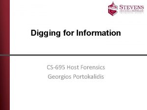 Digging for Information CS695 Host Forensics Georgios Portokalidis