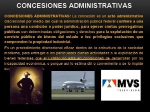 CONCESIONES ADMINISTRATIVAS La concesin es un acto administrativo