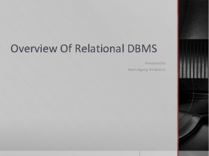 Overview Of Relational DBMS Presented by Satrio Agung