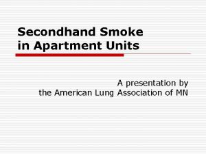Secondhand Smoke in Apartment Units A presentation by