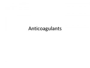 Anticoagulants Anticoagulants can be classified as Parenteral anticoagulants