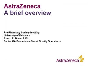 Astra Zeneca A brief overview PrePharmacy Society Meeting