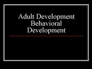 Adult Development Behavioral Development Adult Development n Eriksons