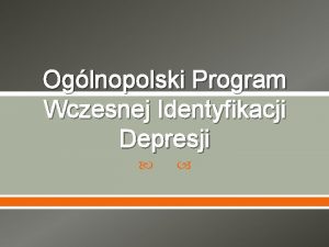 Oglnopolski Program Wczesnej Identyfikacji Depresji Autorzy programu Prof