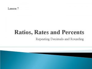 Lesson 7 Ratios Rates and Percents Repeating Decimals