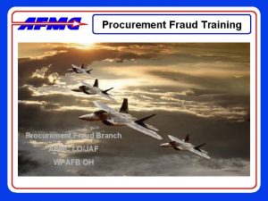 Procurement Fraud Training Procurement Fraud Branch AFMC LOJAF
