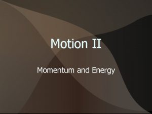 Motion II Momentum and Energy Momentum Obviously there