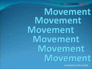 Movement Movement www gcadcymru org uk How do