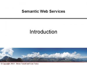 Semantic Web Services Introduction Copyright 2010 Dieter Fensel