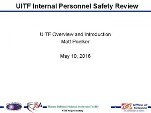 UITF Internal Personnel Safety Review UITF Overview and