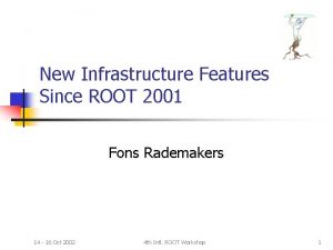 New Infrastructure Features Since ROOT 2001 Fons Rademakers