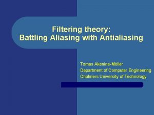 Filtering theory Battling Aliasing with Antialiasing Tomas AkenineMller