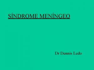 SNDROME MENNGEO Dr Dennis Ledo OBJETIVOS Que el