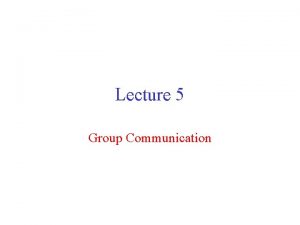 Lecture 5 Group Communication Point to Multipoint Communication