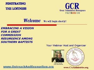 GCR PENETRATING THE LOSTNESS Welcome Great Commission Resurgence