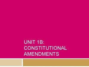 UNIT 1 B CONSTITUTIONAL AMENDMENTS First Amendment Congress