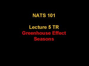 NATS 101 Lecture 5 TR Greenhouse Effect Seasons