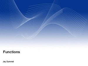 Functions Jay Summet Functions A function is a Functions Jay Summet Functions A function is a
