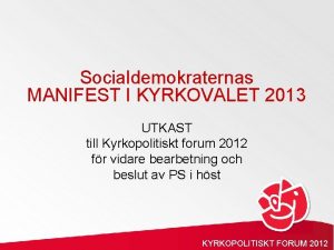 Socialdemokraternas MANIFEST I KYRKOVALET 2013 UTKAST till Kyrkopolitiskt