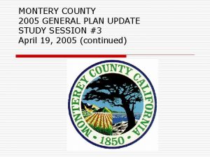 MONTERY COUNTY 2005 GENERAL PLAN UPDATE STUDY SESSION