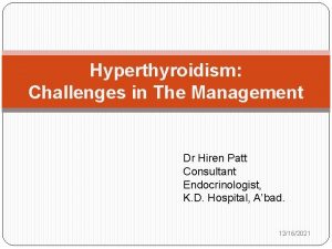 Hyperthyroidism Challenges in The Management Dr Hiren Patt