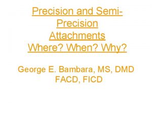 Precision and Semi Precision Attachments Where When Why