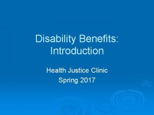 Disability Benefits Introduction Health Justice Clinic Spring 2017