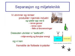 Separasjon og miljteknikk Vi utvinner og renser produkter