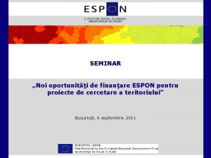 SEMINAR Noi oportuniti de finanare ESPON pentru proiecte