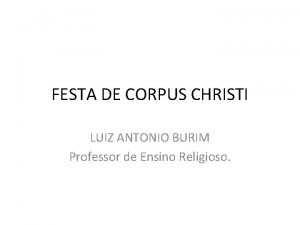 FESTA DE CORPUS CHRISTI LUIZ ANTONIO BURIM Professor