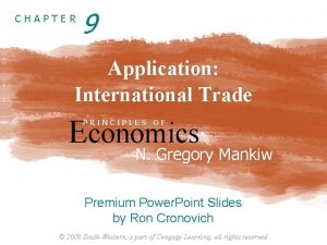 CHAPTER 9 Application International Trade Economics PRINCIPLES OF