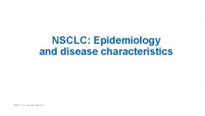 NSCLC Epidemiology and disease characteristics NSCLC nonsmall cell